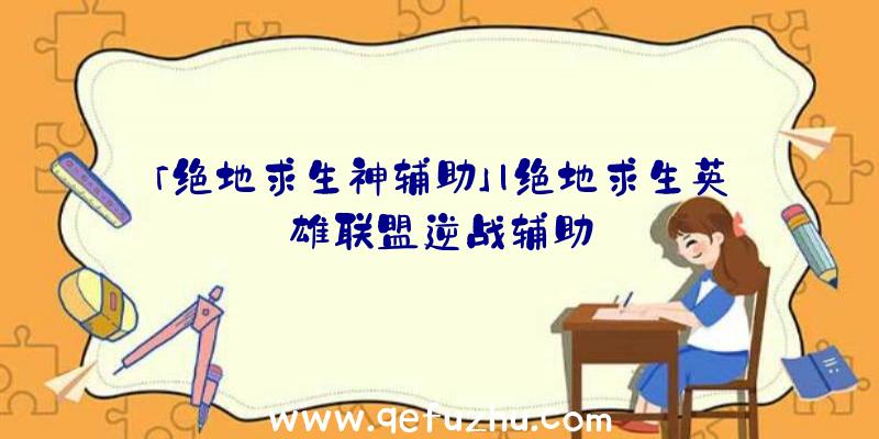 「绝地求生神辅助」|绝地求生英雄联盟逆战辅助